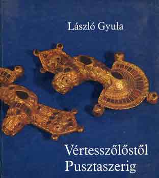 László Gyula - Vértesszőlőstől Pusztaszerig
