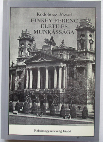 K�d�b�cz J�zsef - Finkey Ferenc �lete �s munk�ss�ga, 1870-1949