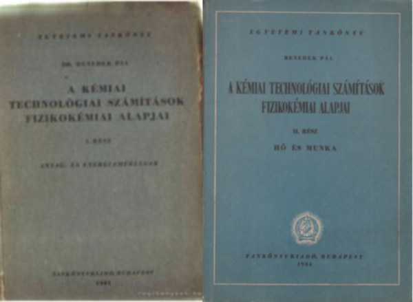 Dr. Benedek Pl - A kmiai technolgiai szmtsok fizikokmiai alapjai I. rsz Anyag- s energiamrlegek + A kmiai technolgiai szmtsok fizikokmiai alapjai II. rsz - H s munka ( 2 ktet )