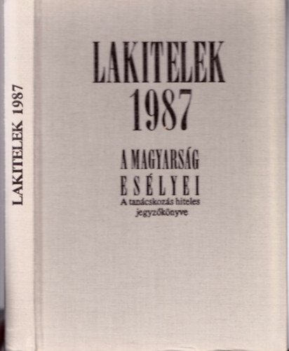 Lakitelek 1987 - A magyars�g es�lyei (A tan�cskoz�s hiteles jegyz�k�nyve)