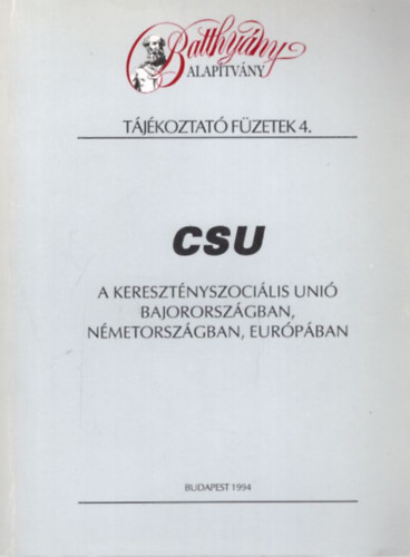 Arday Lajos, Nmeth Gyrgy, Csti Gyrgy - CSU - A Keresztnyszocilis Uni Bajororszgban, Nmetorszgban, Eurpban  - Batthyny Alaptvny Tjkoztat Fzetek 4.