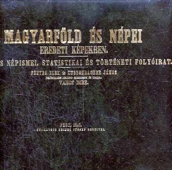 Magyarfld s npei eredeti kpekben - Fld- s npismei, statistikai s trtneti folyirat (Reprint)