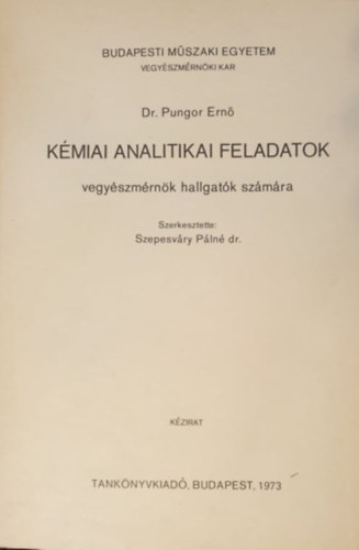 Dr. Szepesvry Pln (szerk.), Dr. Pungor Ern - Kmiai analitikai feladatok vegyszmrnk hallgatk szmra (Kzirat)