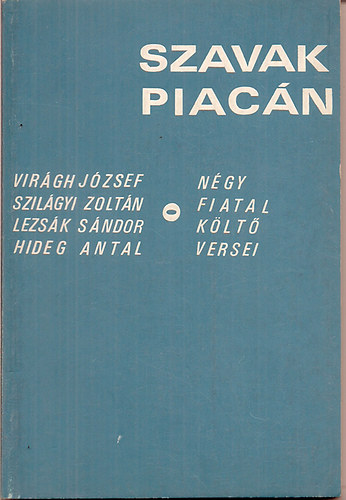 Virgh-Szilgyi-Lezsk-Hideg - Szavak piacn (ngy fiatal klt versei)