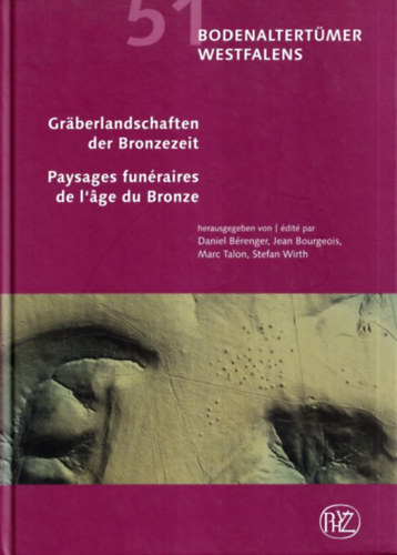 Daniel Bérenger, Jean Bourgeois, Marc Talon, Stefan Wirth - Graberlandschaften der Bronzezeit - Paysages funéaires de l'age du Bronze (Bodenaltertümer Westfalens 51.)