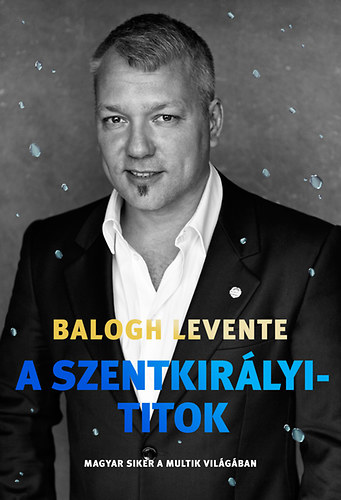 Balogh Levente - A Szentkirlyi-titok - Magyar siker a multik vilgban