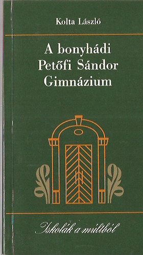 Kolta L�szl�; Dr. M�sz�ros Istv�n (szerkeszt�) - A bonyh�di Pet�fi S�ndor Gimn�zium