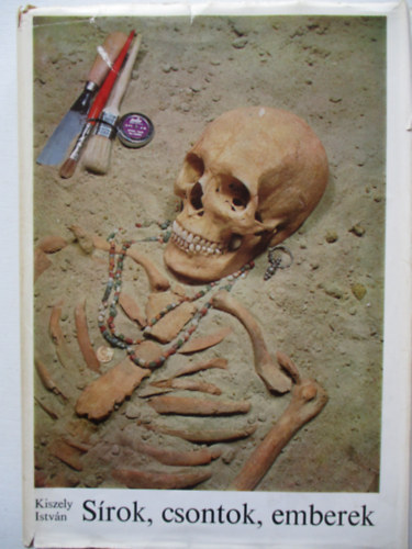 Dr. Kiszely  Istv�n - S�rok, csontok, emberek (Embertan a r�g�szetben)