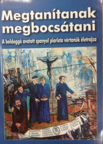 Megtantanak megbocstani - A boldogg avatott spanyol piarista vrtank letrajza