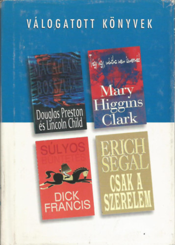 Preston s Child,  Clark, Francis, Segal - Reader's digest Vlogatott knyvek, Marcallan bosszja, Tgy gy, mintha nem ismernd, Slyos bntetsCsak a szerelem