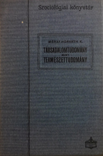 Mray-Horvth Kroly - Trsadalomtudomny mint termszettudomny (Szociolgiai knyvtr)