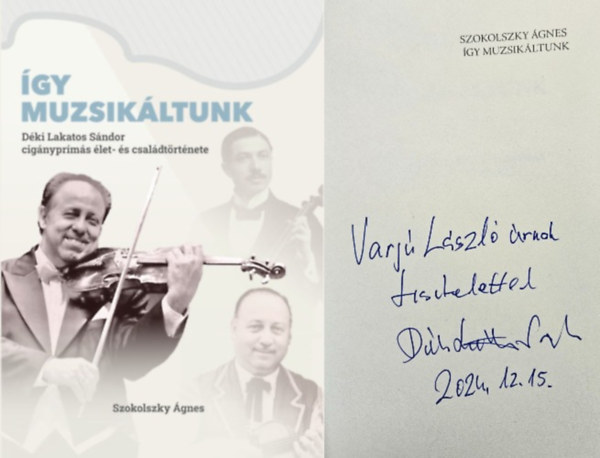 Szokolszky �gnes - �gy muzsik�ltunk - D�ki Lakatos S�ndor cig�nypr�m�s �let- �s csal�dt�rt�nete  Dedik�lt!