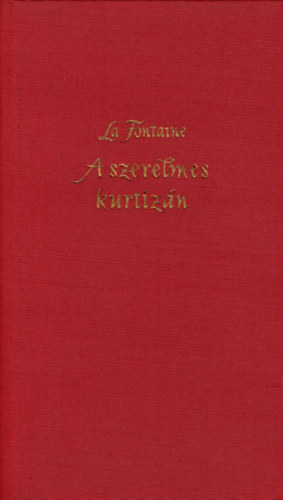 Jean De La Fontaine - A szerelmes kurtiz�n - V�logatott sz�phist�ri�k (Gy�ry Mikl�s illusztr�ci�ival)