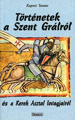 Kaposi Tams - Trtnetek a Szent Grlrl s a Kerek Asztal lovagjairl