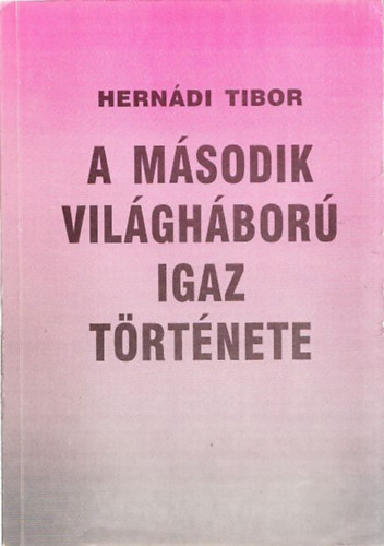 Hern�di Tibor - A m�sodik vil�gh�bor� igaz t�rt�nete (dedik�lt)