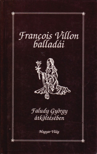 Francois Villon, Faludy György - Francois Villon balladái Faludy György átköltésében