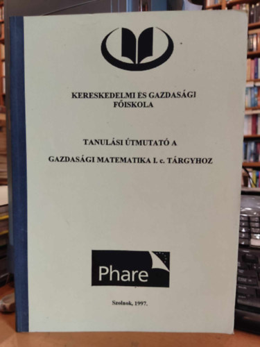Horváth Jenőné dr, Liborné dr. Csák Zsuzsa, Madaras Lászlóné dr. - Tanulási útmutató a gazdasági matematika I. C. tárgyhoz (Kereskedelmi és gazdasági Főiskola)