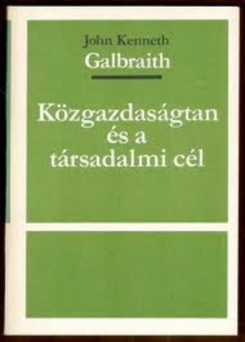 Galbraith - Közgazdaságtan és a társadalmi cél