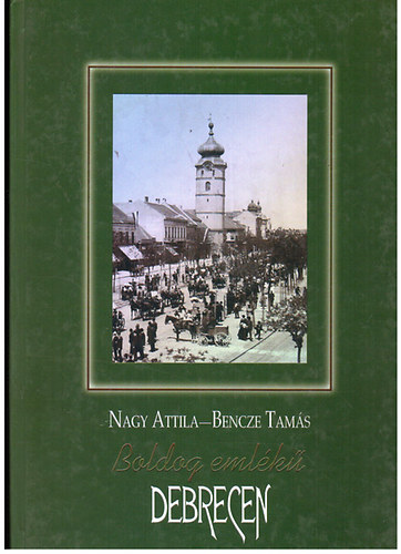 Nagy Attila - Bencze Tams - Boldog emlk Debrecen - Kpek s kpeslapok a korok tkrben