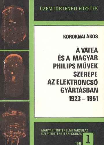 Koroknai �kos - A Vatea �s a magyar Philips M�vek szerepe az elektroncs�gy�rt�sban 1923-1951