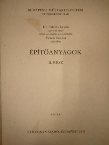 Dr. Palot�s L�szl�, Veress S�ndor - �p�t�anyagok II.r�sz - K�zirat / Budapesti M�szaki Egyetem �p�t�m�rn�ki Kar /