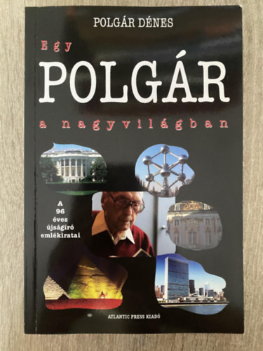 Polgr Dnes, Szerk.: Sznt Andrs - Egy polgr a nagyvilgban - A 96 VES JSGR EMLKIRATAI (Sajt kppel)