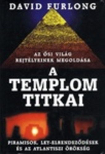 David Furlong - A templom titkai - Az si vilg rejtlyeinek megoldsa - Piramisok, ley-elrendezdsek s az atlanti rksg