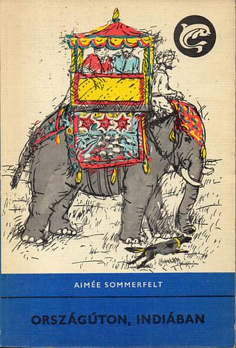 Szerz� Aim�e Sommerfelt Ford�t� G. Beke Margit Grafikus Reich K�roly - Orsz�g�ton,Indi�ban (Delfin K�nyvek) - Berta G�bor rajzaival - M�sodik kiad�s