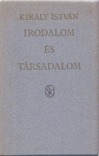 Kir�ly Istv�n - Irodalom �s t�rsadalom