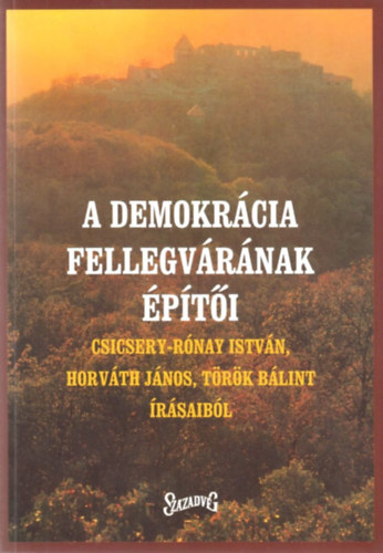 Csicsery-R�nay I.; Horv�th J.; T�r�k B. - A demokr�cia fellegv�r�nak �p�t�i