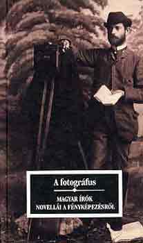 Kőrössi P. József - A fotográfus (magyar írók novellái a fényképről, a fényképezésről)