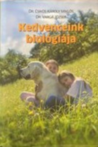 Dr. Csiks Kroly Mikls, Dr. Varga Jzsef - Kedvenceink Biolgija - Biolgiai alapismeretek a kisemls trsllatot tartk s a velk foglalkoz szakemberek rszre