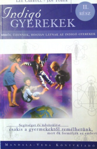 Lee Carroll, Jan Tober, Szerk.: Bakos Attila, Ford.: Zsros Zsuzsanna - Indig gyerekek II. Mirl zennek, hogyan ltnak az indig gyerekek (SEGTSGET S DVZLST CSAKIS A GYERMEKEKTL REMLHETNK, MERT K FORMLJK AZ EMBERT)