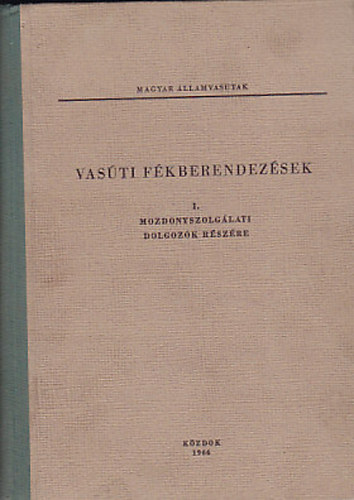 Dr. Heller Gy�rgy; Rosta L�szl� - Vas�ti f�kberendez�sek szerkezete, kezel�se �s vontat�si m�helyi karbantart�sa 1.- Mozdonyszolg�lati dolgoz�k r�sz�re