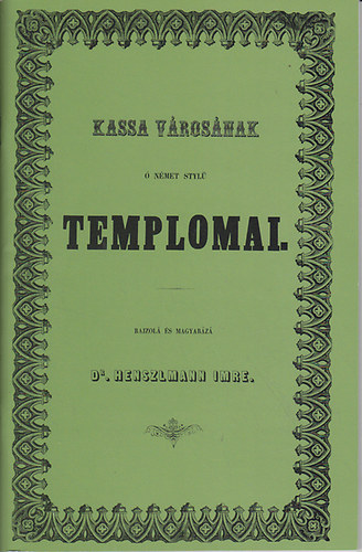 Henszlmann Imre dr. - Kassa városának ó német stylü templomai.