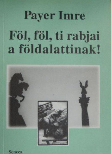 Payer Imre - F�l, f�l, ti rabjai a f�ldalattinak!