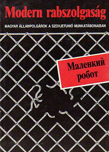 Fzes Mikls (szerk.) - Modern rabszolgasg - Magyar llampolgrok a Szovjetuni munkatboraiban