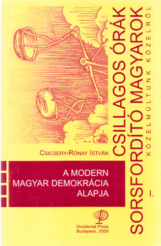 Csicsery-Rnay Istvn - A modern magyar demokrcia alapja 1945-1947 (Csillagos rk sorsfordt magyarok I.)
