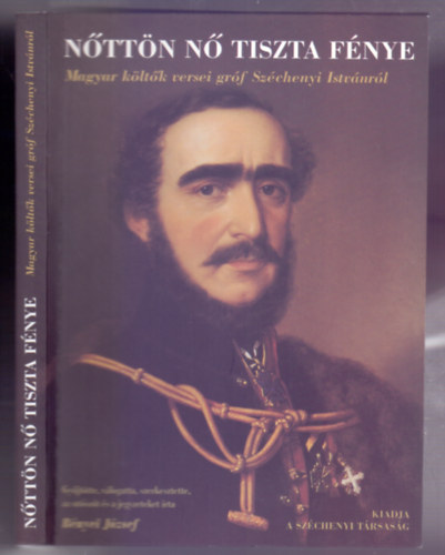 B�nyei J�zsef (v�l. �s szerk.) - N�tt�n n� tiszta f�nye (Magyar k�lt�k versei Sz�chenyir�l)