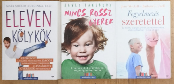Mary Sheedy Kurcinka Ed.D, Janet Lansbury, Jerry Wyckoff, Barbara C. Unell - 3db gyermekneveléssel, fegyelmezéssel kapcsolatos kézikönyv - Eleven kölykök, Nincs rossz gyerek, Fegyelmezés szeretettel