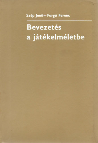 Szp Jen; Forg Ferenc - Bevezets a jtkelmletbe (Korszer matematikai ismeretek gazdasgi szakemberek szmra)