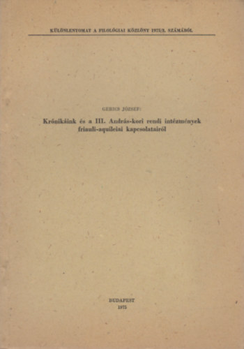 Gerics József - Krónikáink és a III. András-kori rendi intézmények friauli-aquileiai kapcsolatairól