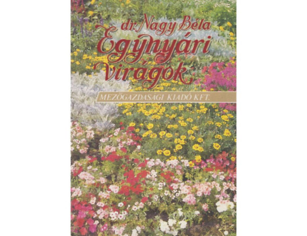 SZERZ Dr. Nagy Bla LEKTOR Dr. Lszay Gyrgy FOTZTA Schffer Lszl - Egynyri virgok Az egynyri virgok krnyezeti ignyei. Az egynyrivirg-felletek ltetsi formi, Az egynyri virgok felhasznlsi lehetsgei, Szaports s nevels a kiltetsig