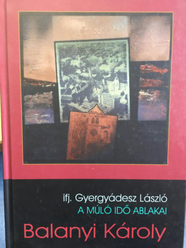 Ifj. Gyergydesz Lszl - Balanyi Kroly - A ml id ablakai