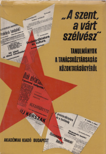 Dr. Erdey-Grúz Tibor - "A szent, a várt szélvész" - Tanulmányok a Tanácsköztársaság közoktatásügyéről