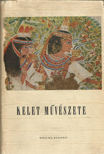 Dercsnyi Dezs; Dobrovits Aladr; Homr Lajos; Tth Ervin - Kelet mvszete: A mozaik - Egyiptom mvszete - Keleti miniatrk - A japn fametszet (4 m egyben)