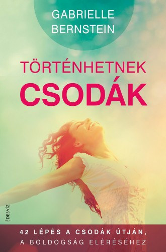 Gabrielle Bernstein - Történhetnek csodák