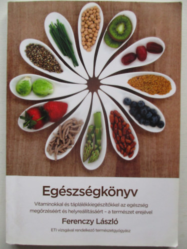Ferenczy L�szl� - Eg�szs�gk�nyv - Vitaminokkal �s t�pl�l�kkieg�sz�t�kkel az eg�szs�g meg�rz�s��rt �s helyre�ll�t�s��rt-a term�szet erej�vel