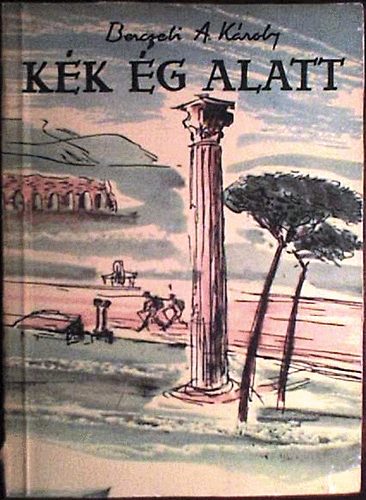 Berczeli A. Károly - Kék ég alatt (Vándorút Olaszországban)