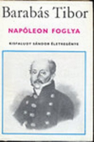 Barabs Tibor - Napleon foglya (Kisfaludy Sndor letregnye)